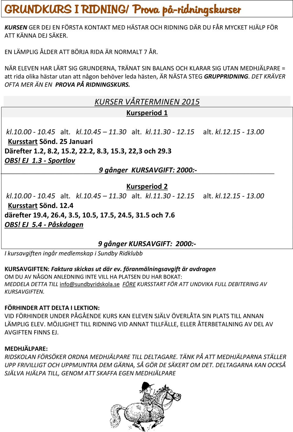 DET KRÄVER OFTA MER ÄN EN PROVA PÅ RIDNINGSKURS. KURSER VÅRTERMINEN 15 Kursperiod 1 kl.10.00-10.45 alt. kl.10.45 11.30 alt. kl.11.30-12.15 alt. kl.12.15-13.00 Kursstart Sönd. 25 Januari Därefter 1.