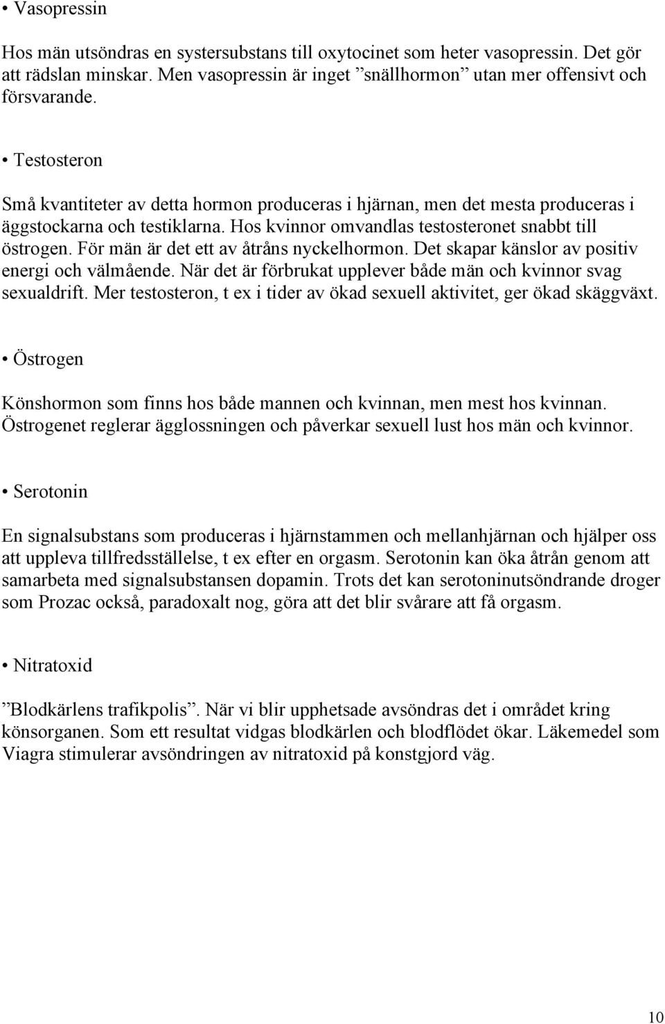 För män är det ett av åtråns nyckelhormon. Det skapar känslor av positiv energi och välmående. När det är förbrukat upplever både män och kvinnor svag sexualdrift.