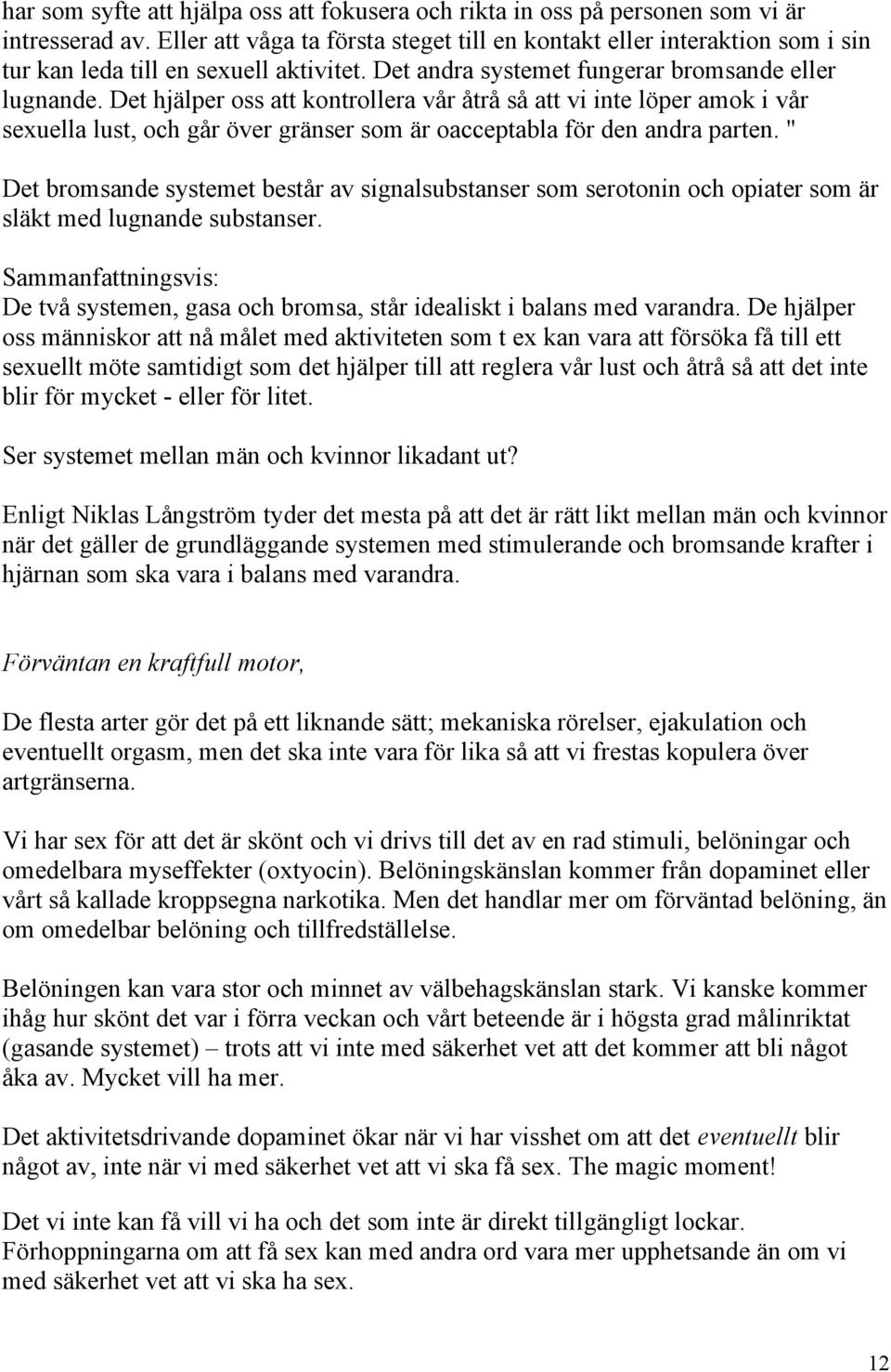 Det hjälper oss att kontrollera vår åtrå så att vi inte löper amok i vår sexuella lust, och går över gränser som är oacceptabla för den andra parten.