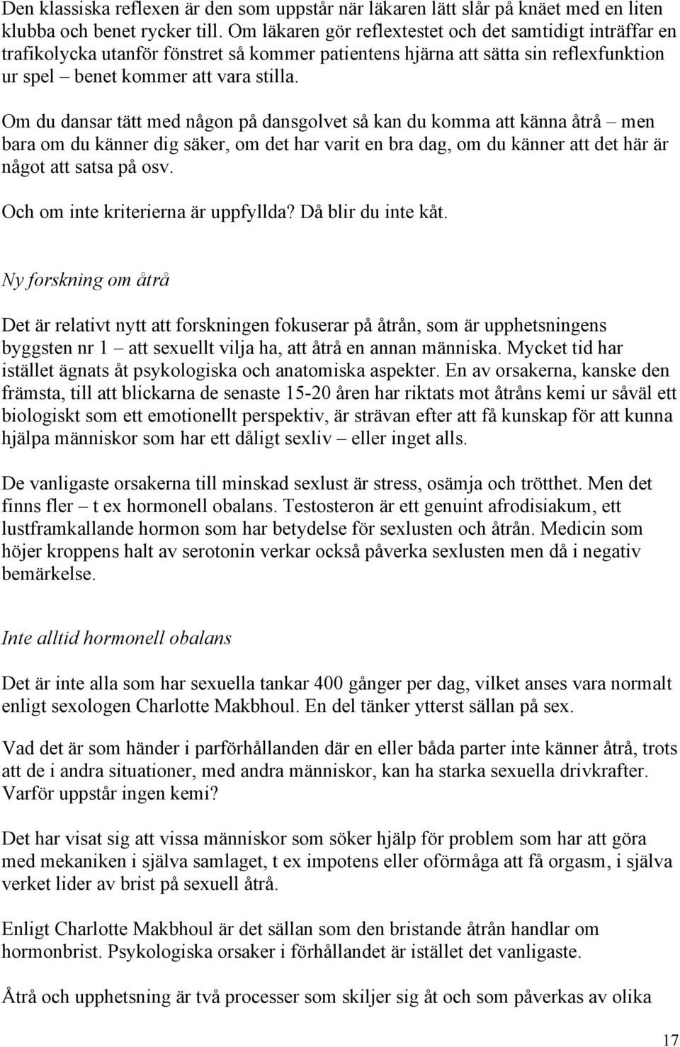 Om du dansar tätt med någon på dansgolvet så kan du komma att känna åtrå men bara om du känner dig säker, om det har varit en bra dag, om du känner att det här är något att satsa på osv.