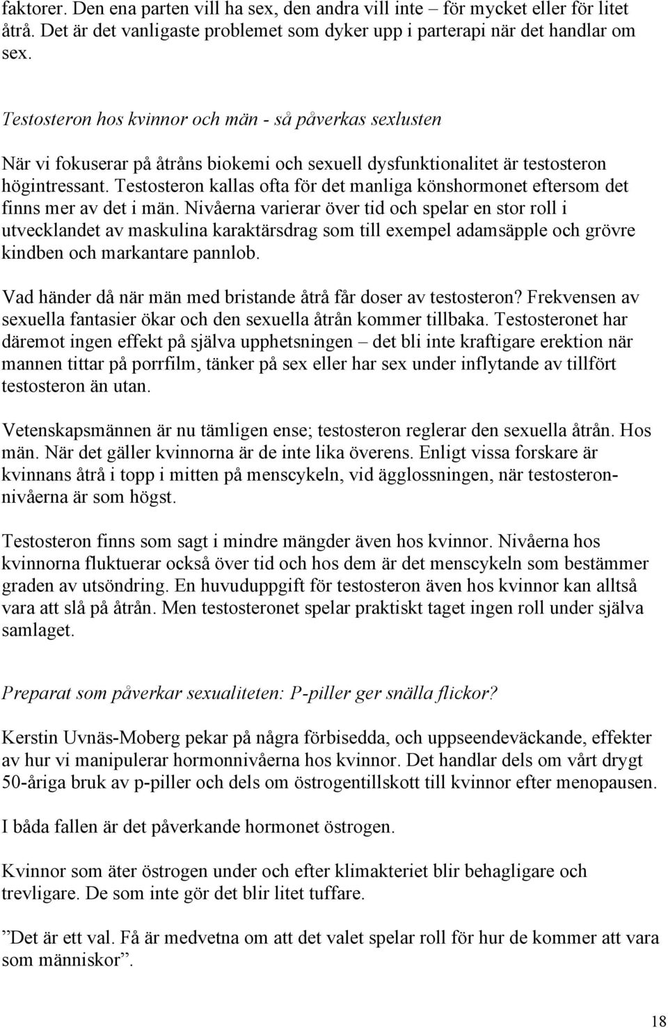 Testosteron kallas ofta för det manliga könshormonet eftersom det finns mer av det i män.