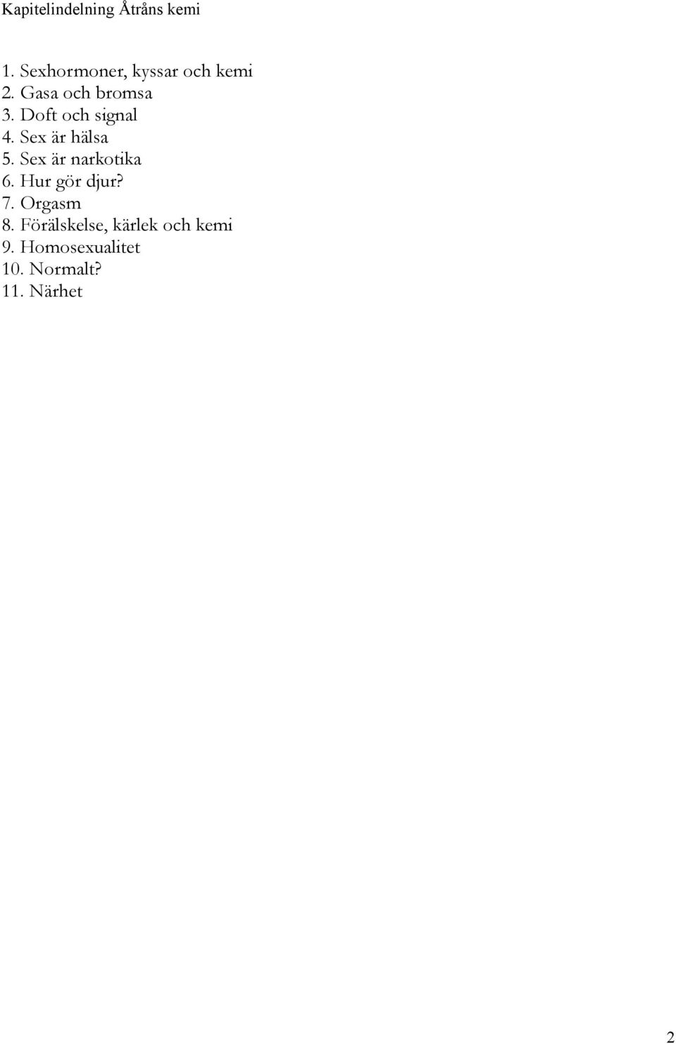 Doft och signal 4. Sex är hälsa 5. Sex är narkotika 6.