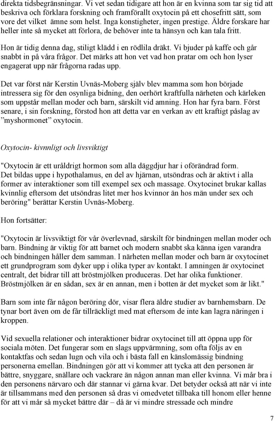 Inga konstigheter, ingen prestige. Äldre forskare har heller inte så mycket att förlora, de behöver inte ta hänsyn och kan tala fritt. Hon är tidig denna dag, stiligt klädd i en rödlila dräkt.