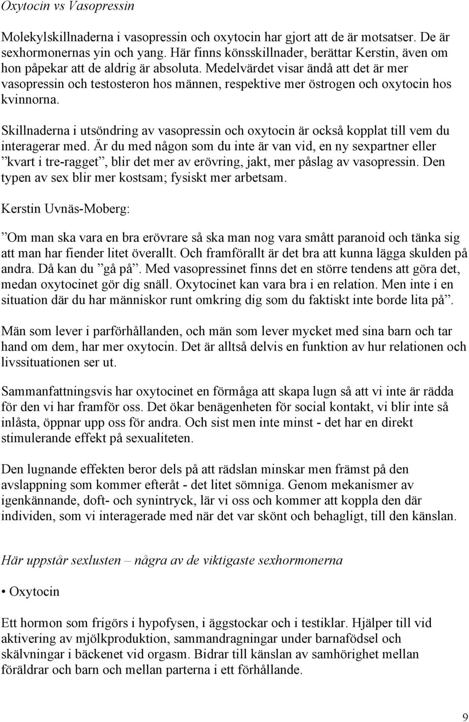 Medelvärdet visar ändå att det är mer vasopressin och testosteron hos männen, respektive mer östrogen och oxytocin hos kvinnorna.