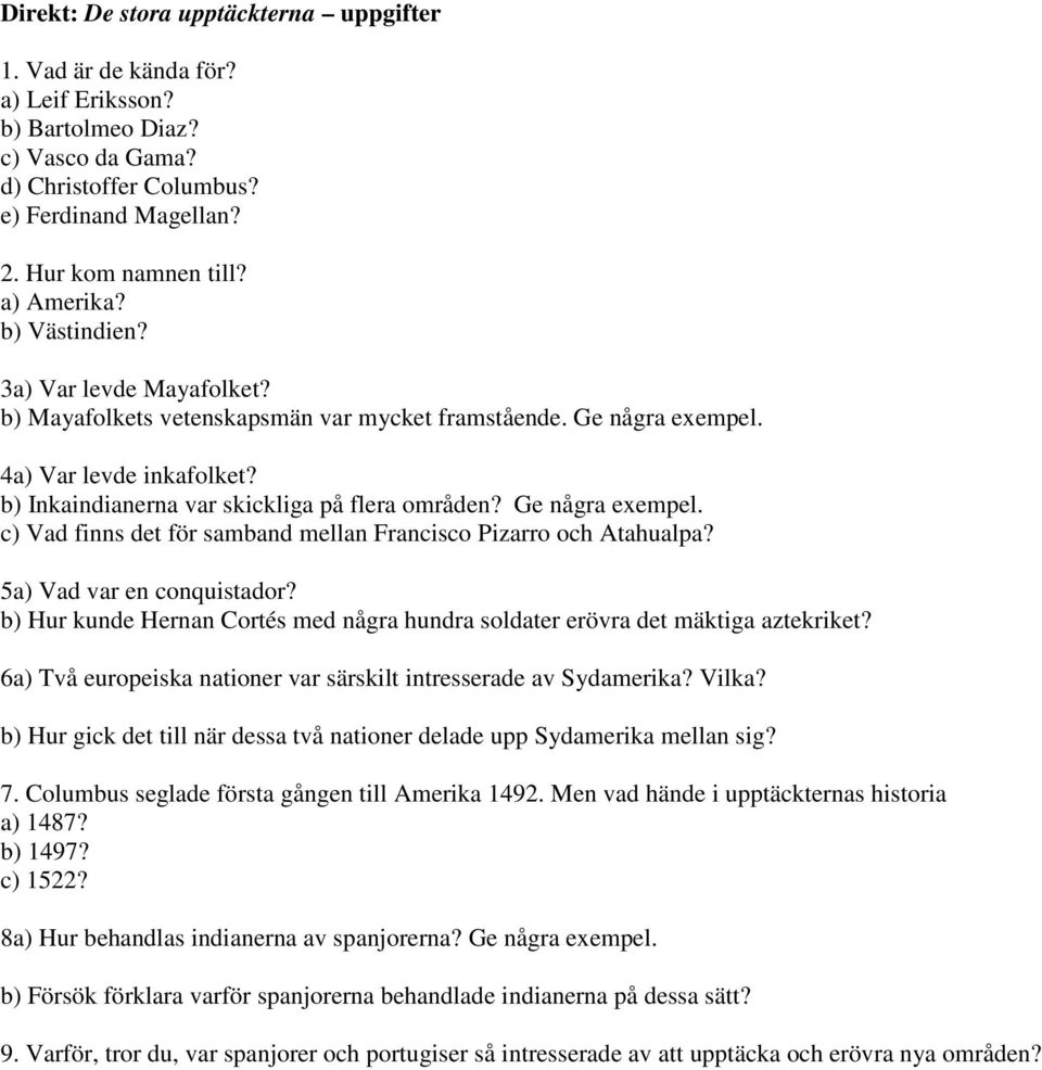 Ge några exempel. c) Vad finns det för samband mellan Francisco Pizarro och Atahualpa? 5a) Vad var en conquistador? b) Hur kunde Hernan Cortés med några hundra soldater erövra det mäktiga aztekriket?