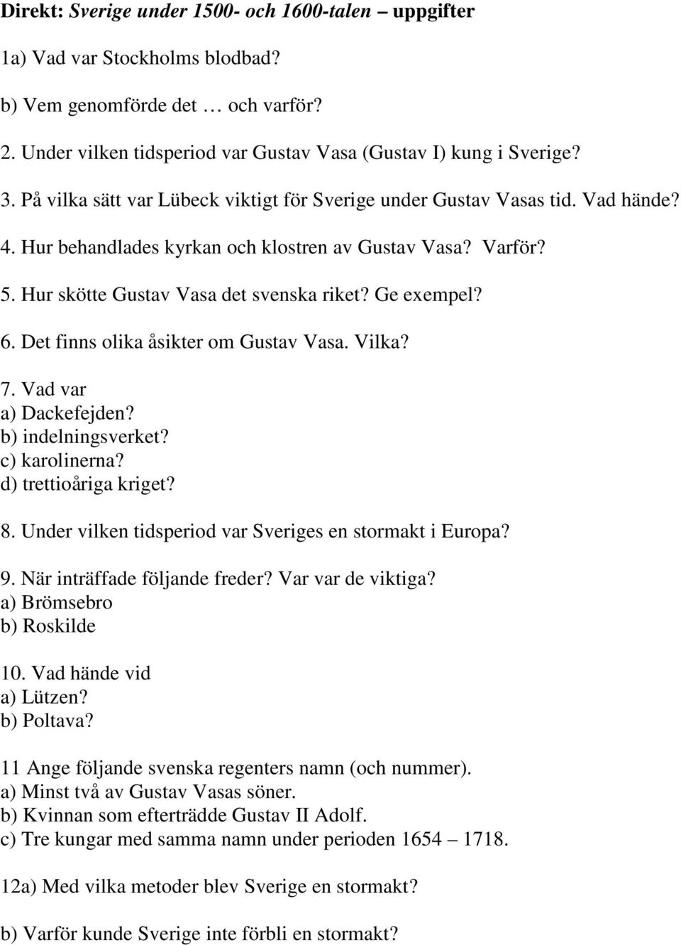 6. Det finns olika åsikter om Gustav Vasa. Vilka? 7. Vad var a) Dackefejden? b) indelningsverket? c) karolinerna? d) trettioåriga kriget? 8. Under vilken tidsperiod var Sveriges en stormakt i Europa?