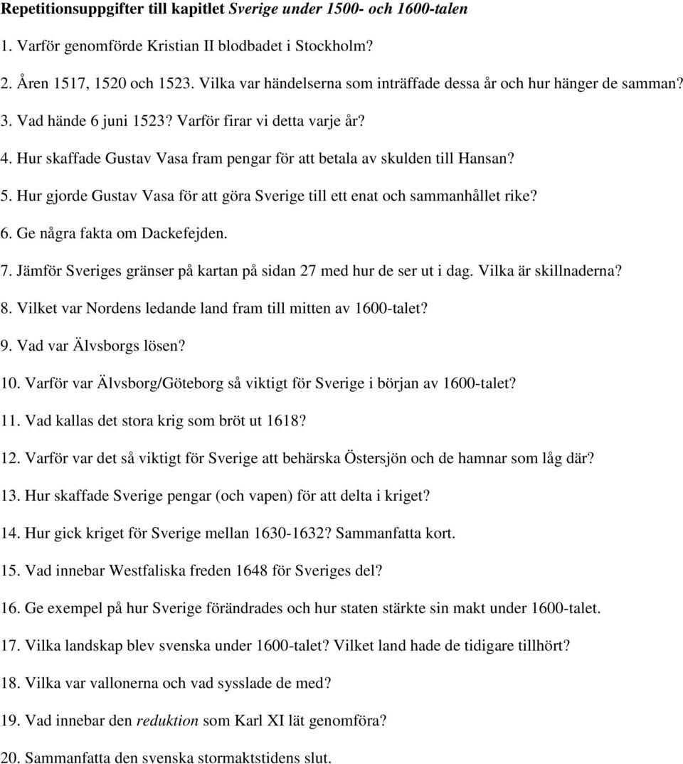 Hur skaffade Gustav Vasa fram pengar för att betala av skulden till Hansan? 5. Hur gjorde Gustav Vasa för att göra Sverige till ett enat och sammanhållet rike? 6. Ge några fakta om Dackefejden. 7.