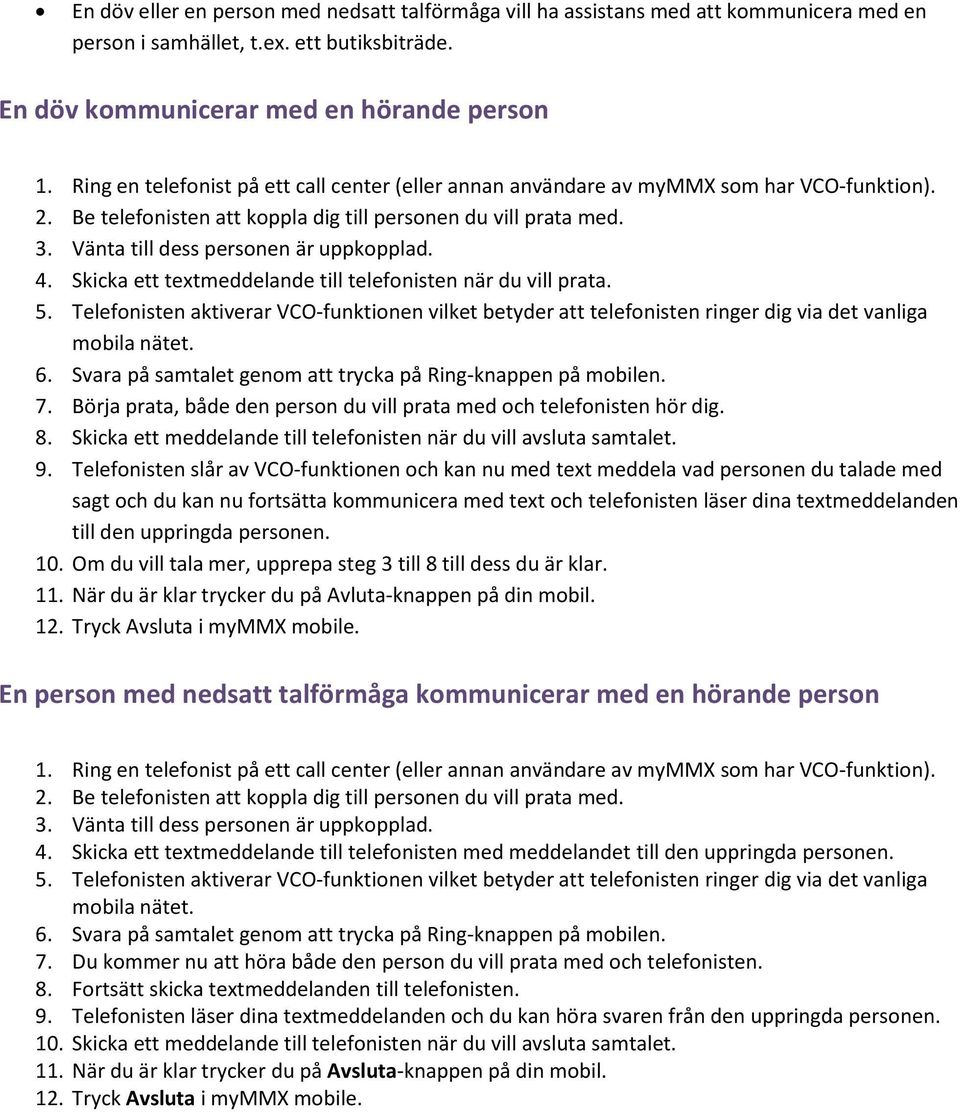 Vänta till dess personen är uppkopplad. 4. Skicka ett textmeddelande till telefonisten när du vill prata. 5.