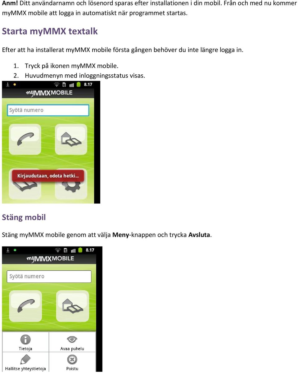 Starta mymmx textalk Efter att ha installerat mymmx mobile första gången behöver du inte längre logga in.