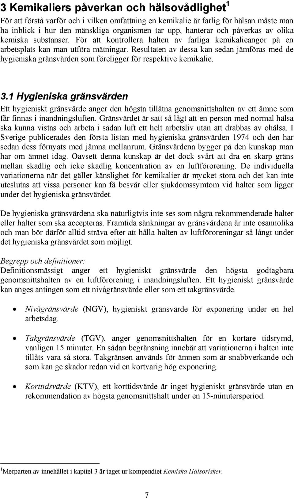 Resultaten av dessa kan sedan jämföras med de hygieniska gränsvärden som föreligger för respektive kemikalie. 3.