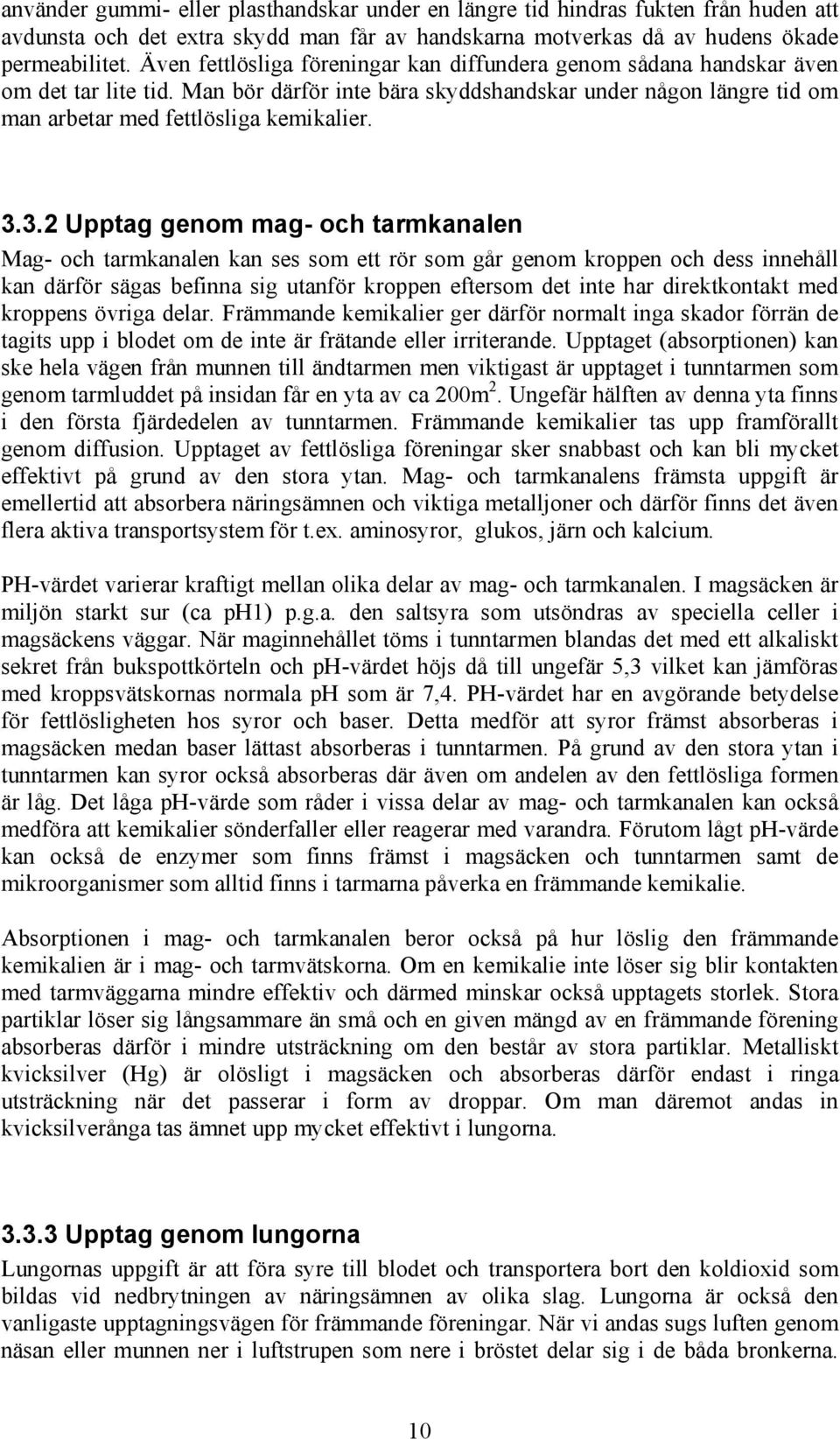 3.2 Upptag genom mag- och tarmkanalen Mag- och tarmkanalen kan ses som ett rör som går genom kroppen och dess innehåll kan därför sägas befinna sig utanför kroppen eftersom det inte har direktkontakt