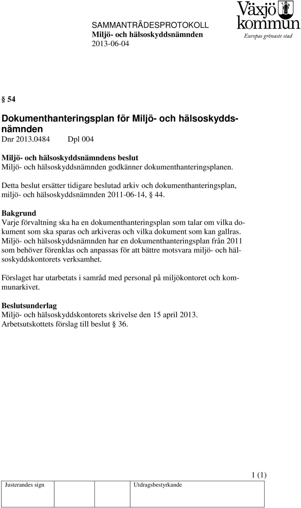 Bakgrund Varje förvaltning ska ha en dokumenthanteringsplan som talar om vilka dokument som ska sparas och arkiveras och vilka dokument som kan gallras.