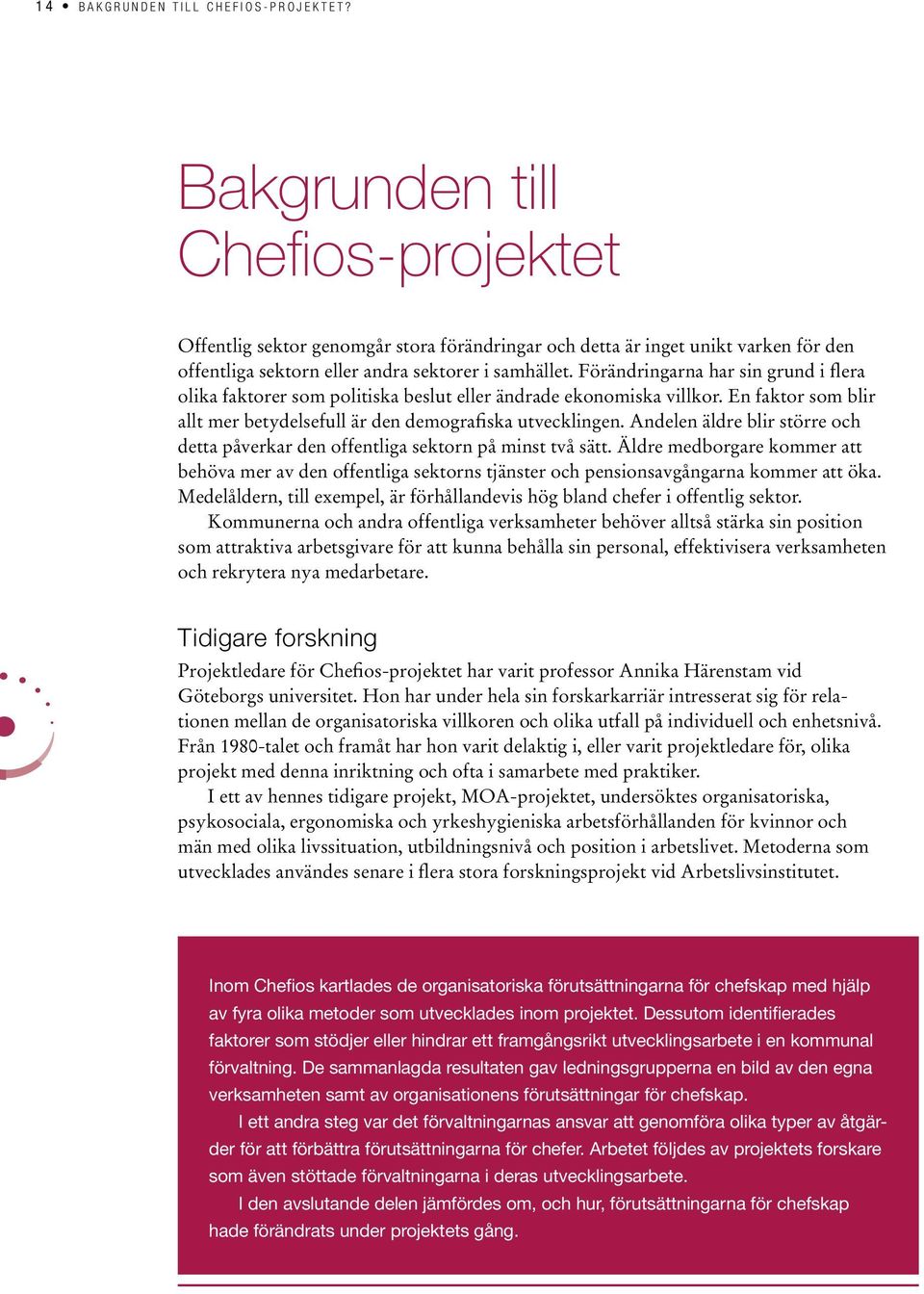 Förändringarna har sin grund i flera olika faktorer som politiska beslut eller ändrade ekonomiska villkor. En faktor som blir allt mer betydelsefull är den demografiska utvecklingen.