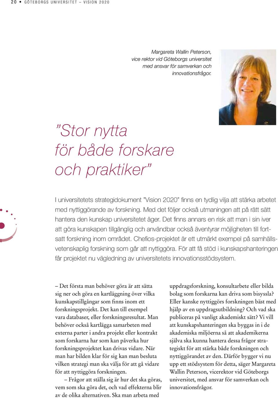 Med det följer också utmaningen att på rätt sätt hantera den kunskap universitetet äger.