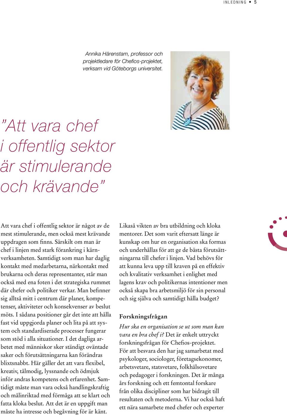 Särskilt om man är chef i linjen med stark förankring i kärnverksamheten.