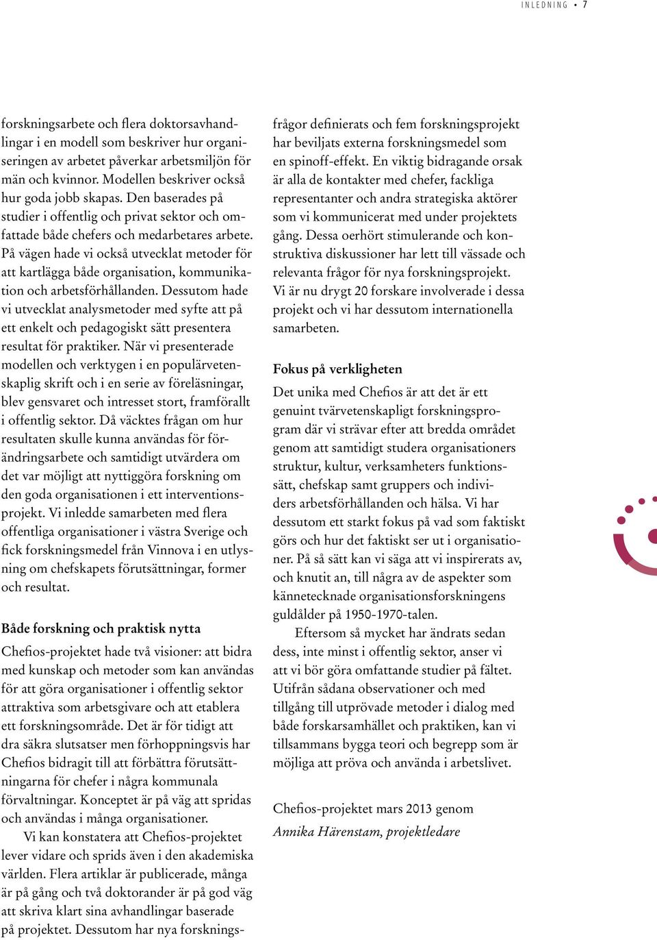 På vägen hade vi också utvecklat metoder för att kartlägga både organisation, kommunikation och arbetsförhållanden.