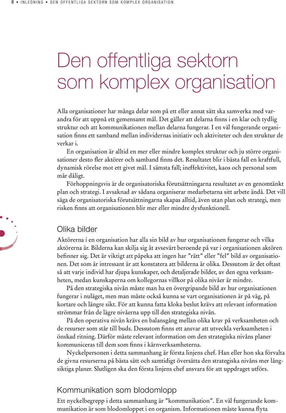 I en väl fungerande organisation finns ett samband mellan individernas initiativ och aktiviteter och den struktur de verkar i.