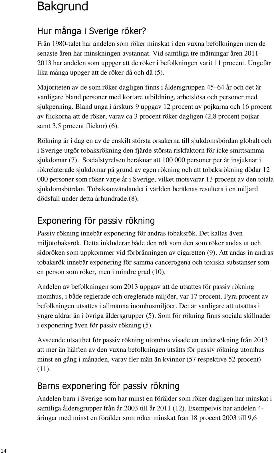 Majoriteten av de som röker dagligen finns i åldersgruppen 45 64 år och det är vanligare bland personer med kortare utbildning, arbetslösa och personer med sjukpenning.