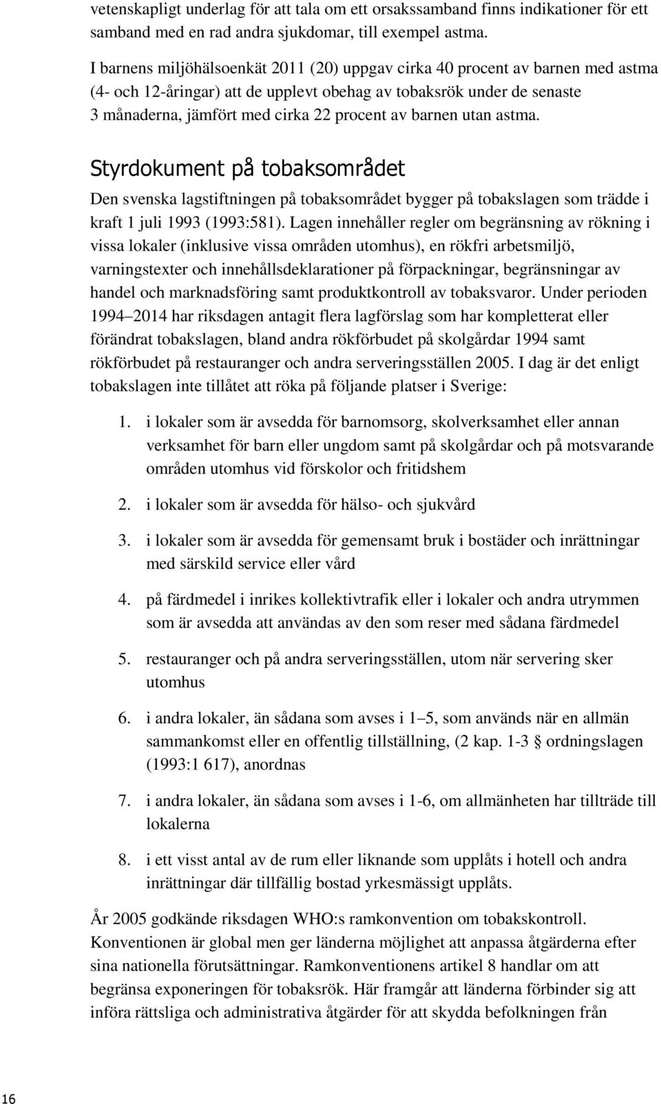 barnen utan astma. Styrdokument på tobaksområdet Den svenska lagstiftningen på tobaksområdet bygger på tobakslagen som trädde i kraft 1 juli 1993 (1993:581).