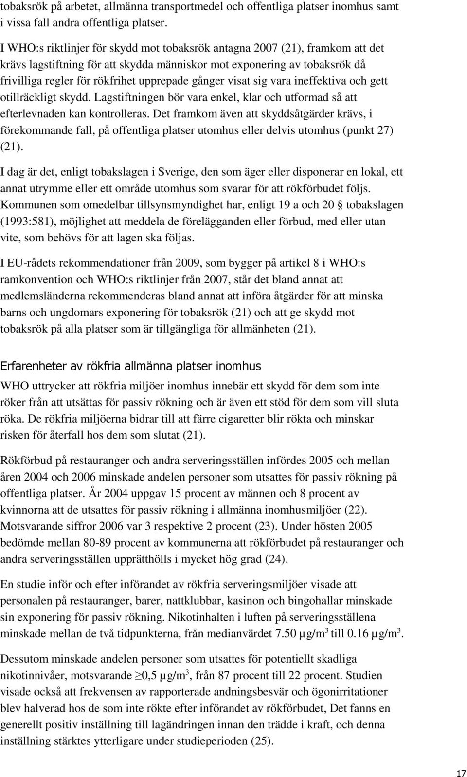 gånger visat sig vara ineffektiva och gett otillräckligt skydd. Lagstiftningen bör vara enkel, klar och utformad så att efterlevnaden kan kontrolleras.