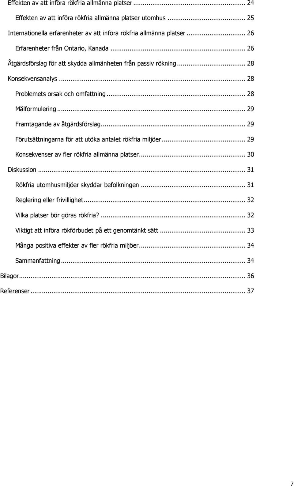 .. 29 Framtagande av åtgärdsförslag... 29 Förutsättningarna för att utöka antalet rökfria miljöer... 29 Konsekvenser av fler rökfria allmänna platser... 30 Diskussion.