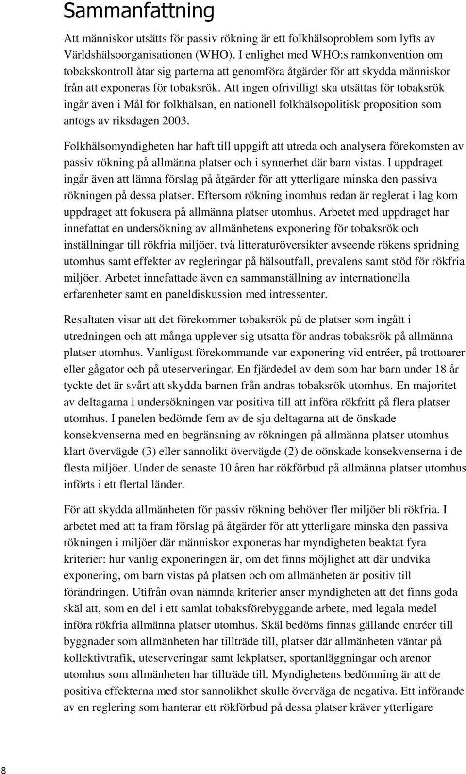 Att ingen ofrivilligt ska utsättas för tobaksrök ingår även i Mål för folkhälsan, en nationell folkhälsopolitisk proposition som antogs av riksdagen 2003.