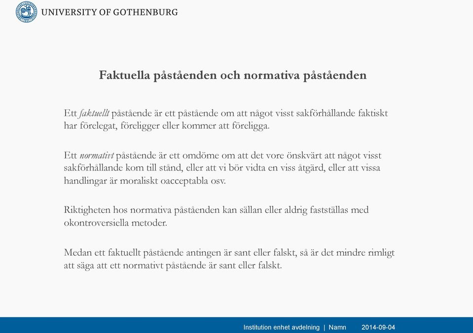 Ett normativt påstående är ett omdöme om att det vore önskvärt att något visst sakförhållande kom till stånd, eller att vi bör vidta en viss åtgärd, eller att