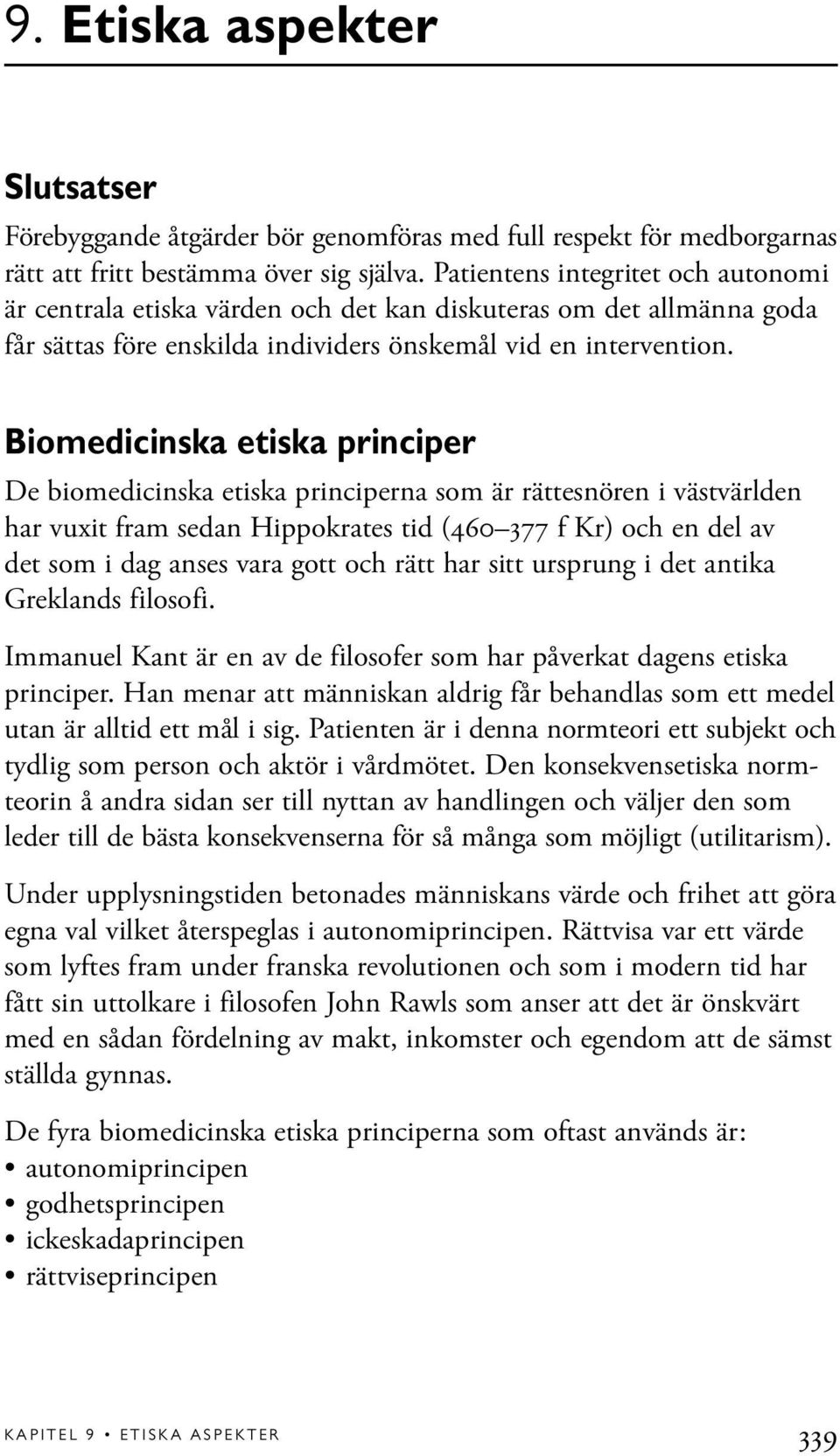 Biomedicinska etiska principer De biomedicinska etiska principerna som är rättesnören i västvärlden har vuxit fram sedan Hippokrates tid (460 377 f Kr) och en del av det som i dag anses vara gott och