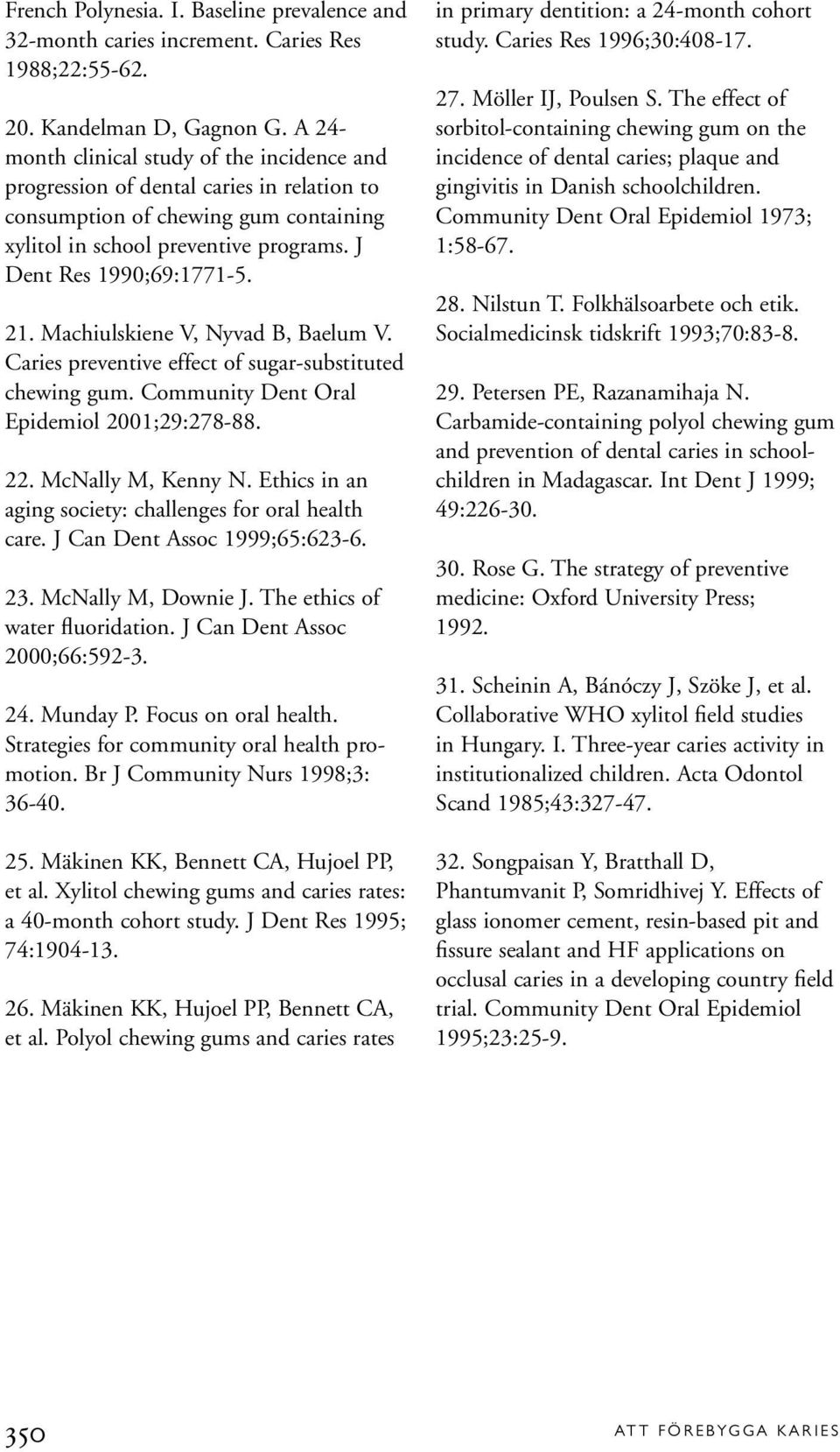 Machiulskiene V, Nyvad B, Baelum V. Caries preventive effect of sugar-substituted chewing gum. Community Dent Oral Epidemiol 2001;29:278-88. 22. McNally M, Kenny N.