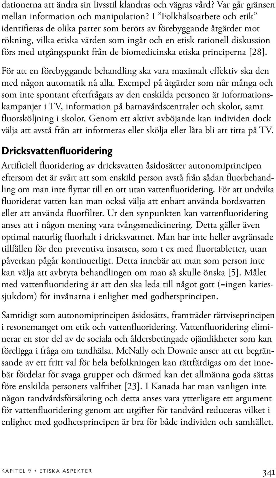 biomedicinska etiska principerna [28]. För att en förebyggande behandling ska vara maximalt effektiv ska den med någon automatik nå alla.