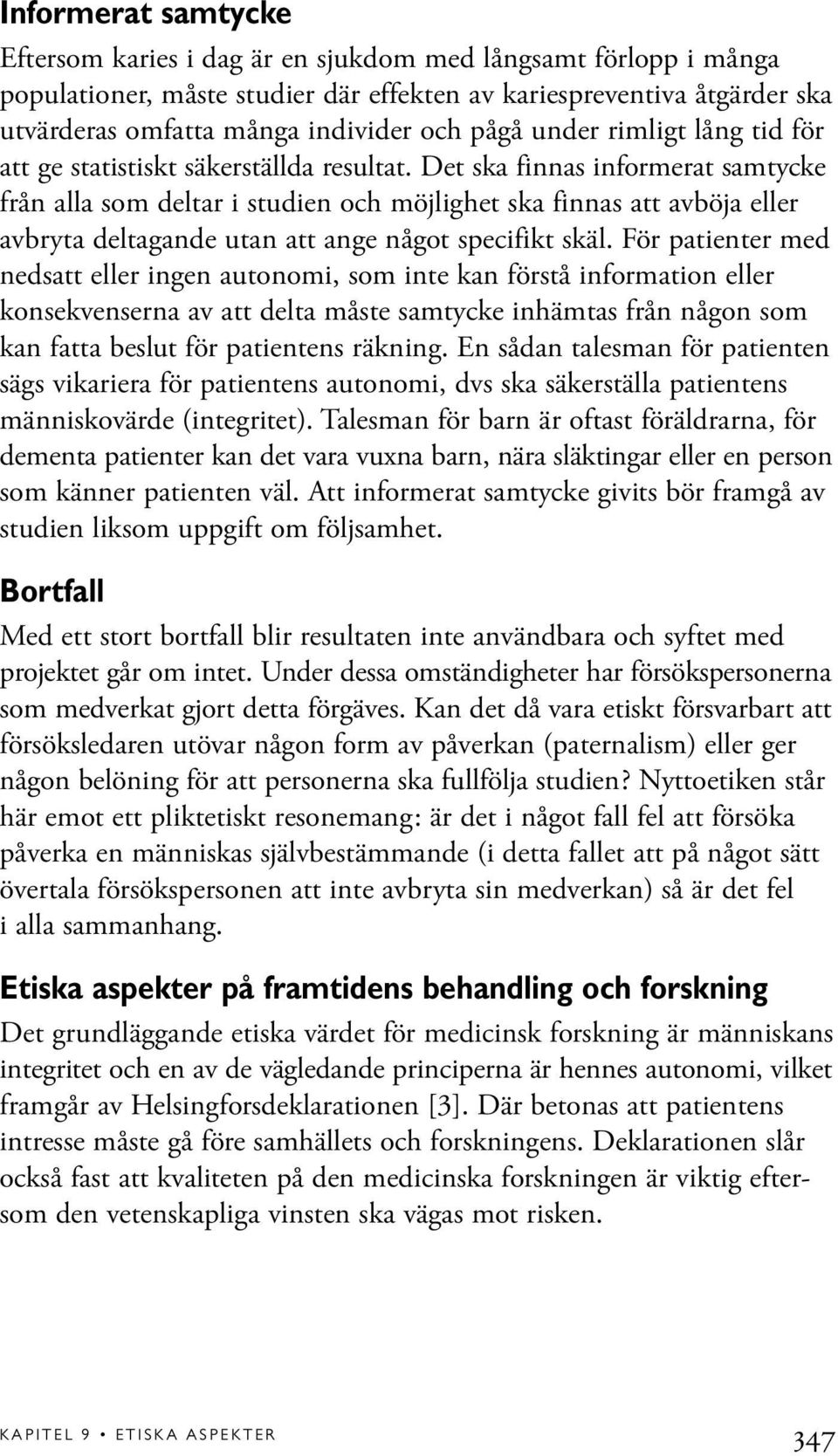 Det ska finnas informerat samtycke från alla som deltar i studien och möjlighet ska finnas att avböja eller avbryta deltagande utan att ange något specifikt skäl.