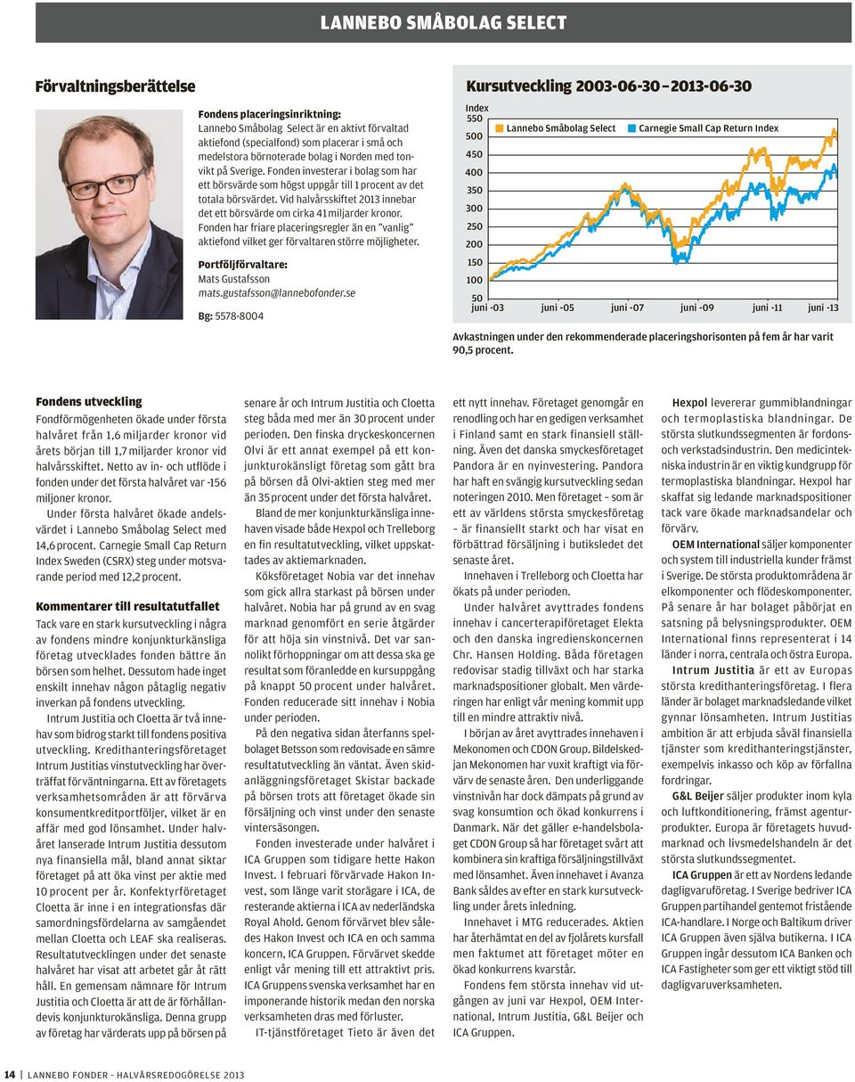 Vid halvårsskiftet 2013 innebar det ett börsvärde om cirka 41 miljarder kronor. Fonden har friare placeringsregler än en vanlig aktiefond vilket ger förvaltaren större möjligheter.