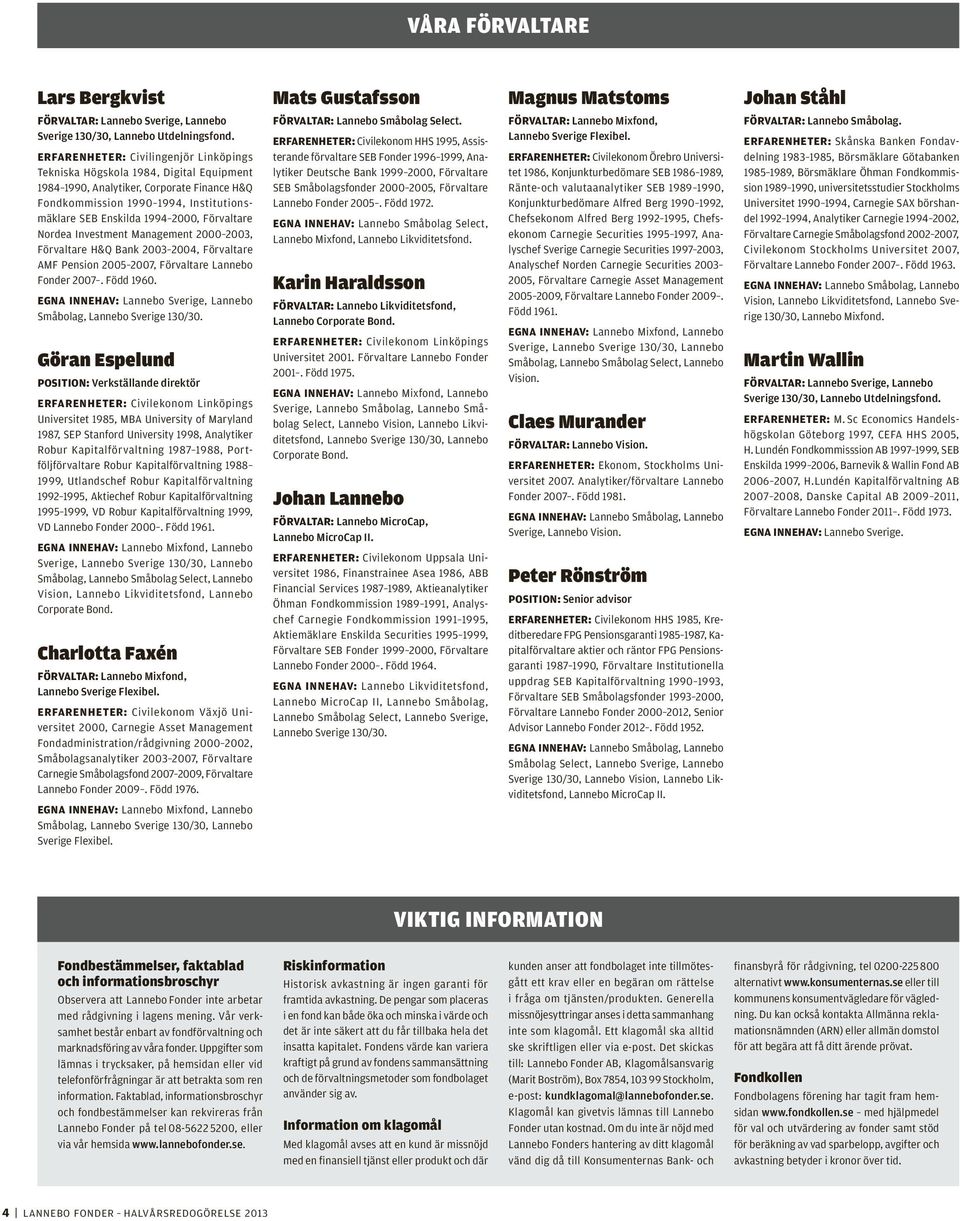Förvaltare Nordea Investment Management 2000 2003, Förvaltare H&Q Bank 2003 2004, Förvaltare AMF Pension 2005 2007, Förvaltare Lannebo Fonder 2007. Född 1960.