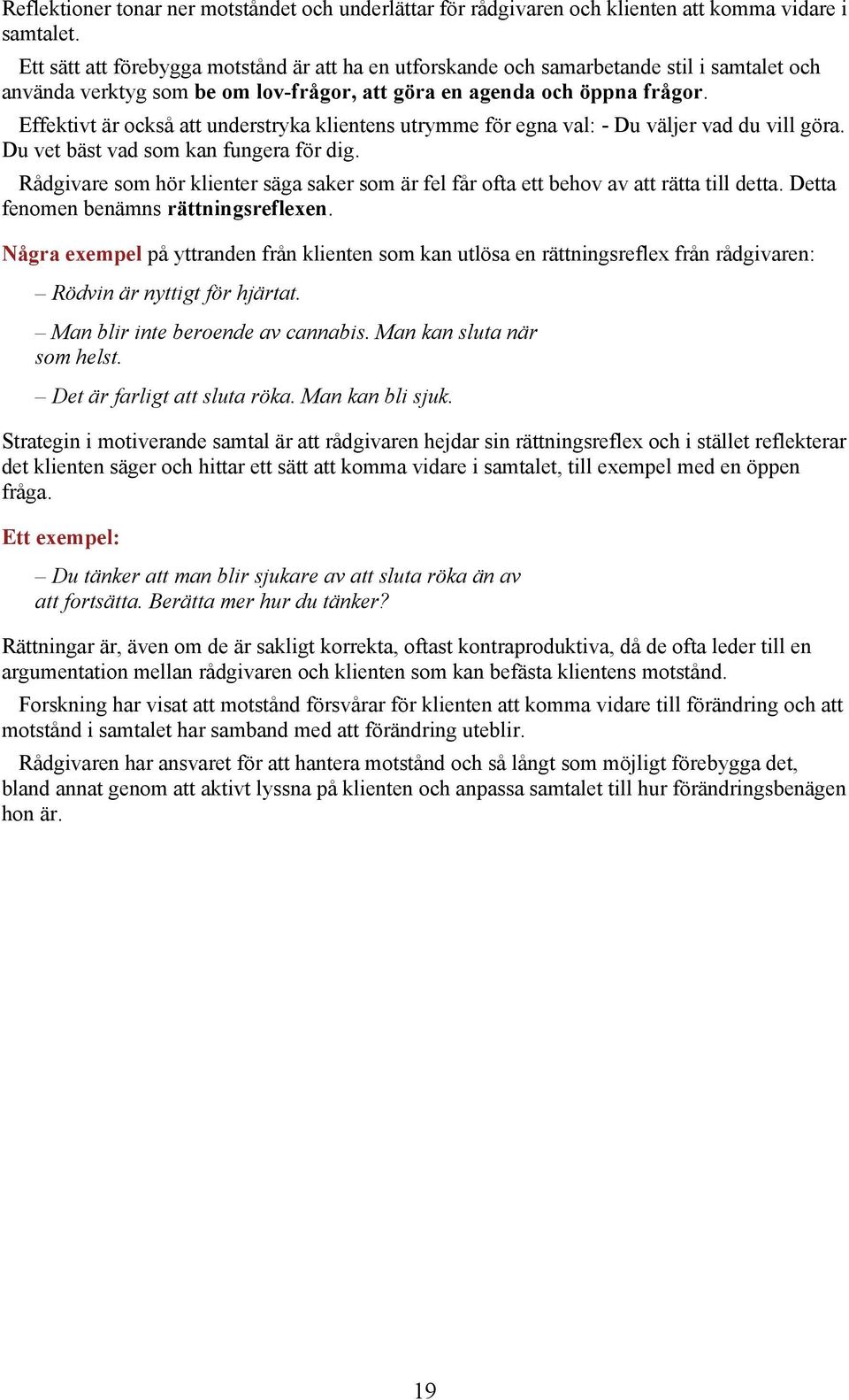 Effektivt är också att understryka klientens utrymme för egna val: - Du väljer vad du vill göra. Du vet bäst vad som kan fungera för dig.