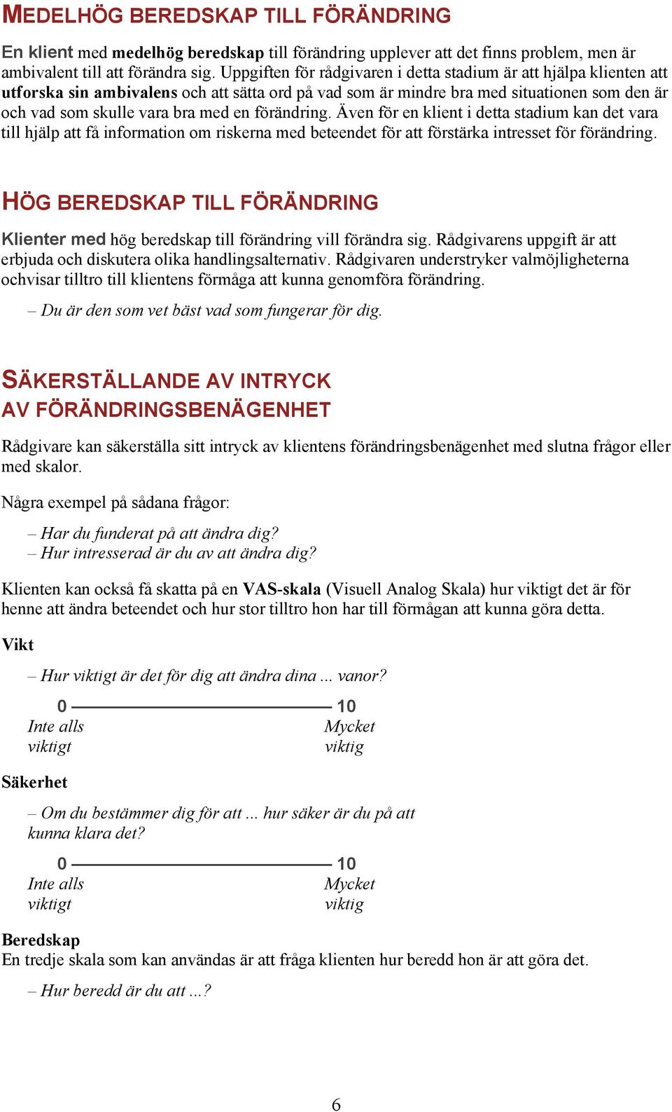 förändring. Även för en klient i detta stadium kan det vara till hjälp att få information om riskerna med beteendet för att förstärka intresset för förändring.