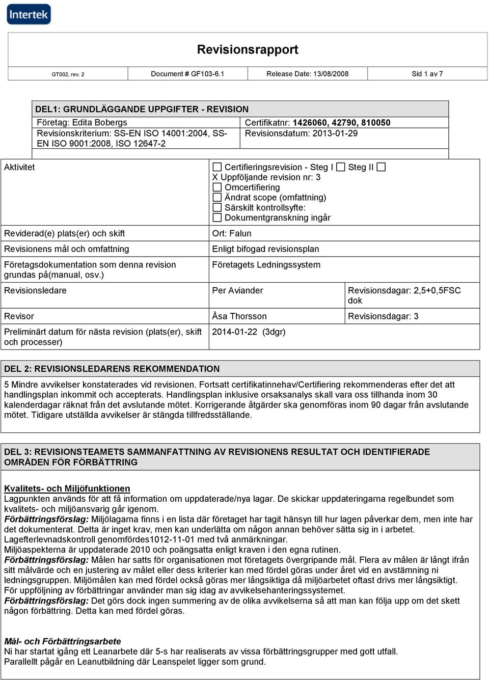 Revisionsdatum: 2013-01-29 EN ISO 9001:2008, ISO 12647-2 Aktivitet Certifieringsrevision - Steg I Steg II X Uppföljande revision nr: 3 Omcertifiering Ändrat scope (omfattning) Särskilt kontrollsyfte: