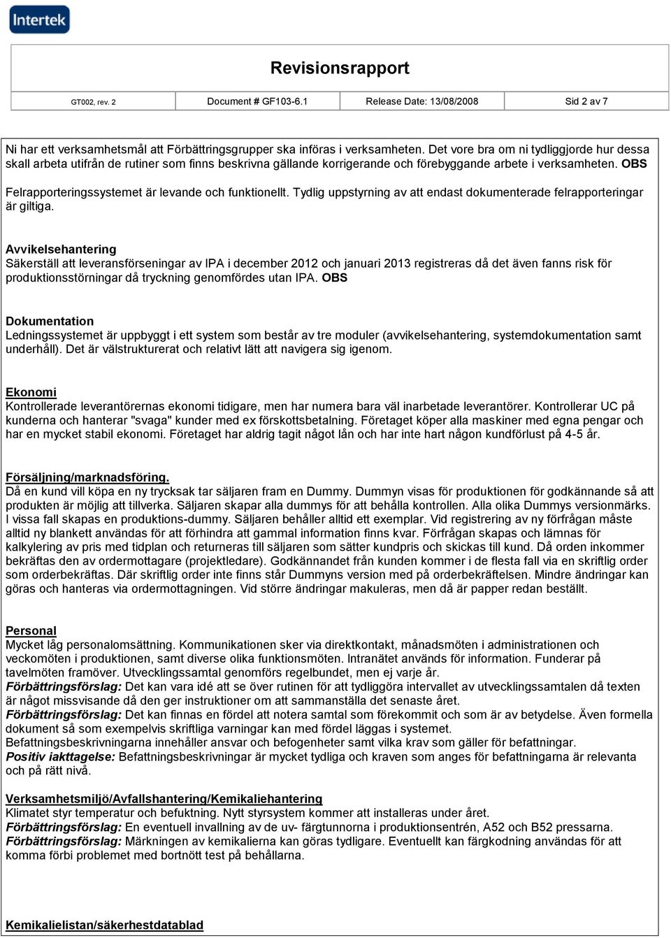 OBS Felrapporteringssystemet är levande och funktionellt. Tydlig uppstyrning av att endast dokumenterade felrapporteringar är giltiga.