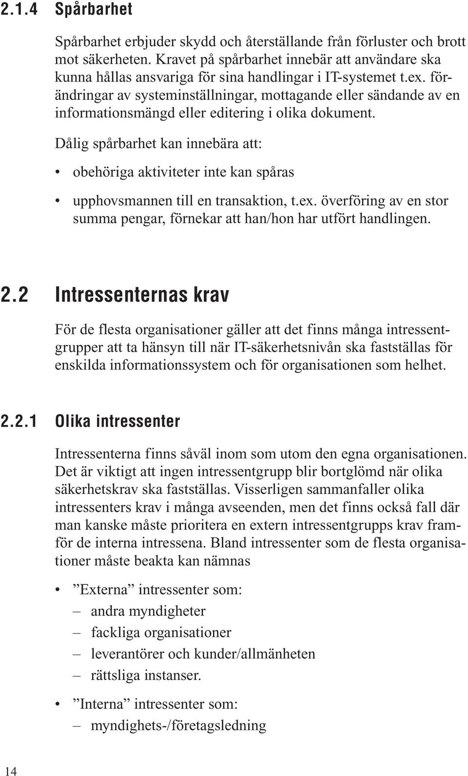 förändringar av systeminställningar, mottagande eller sändande av en informationsmängd eller editering i olika dokument.