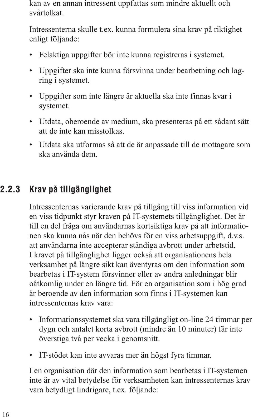 Uppgifter som inte längre är aktuella ska inte finnas kvar i systemet. Utdata, oberoende av medium, ska presenteras på ett sådant sätt att de inte kan misstolkas.