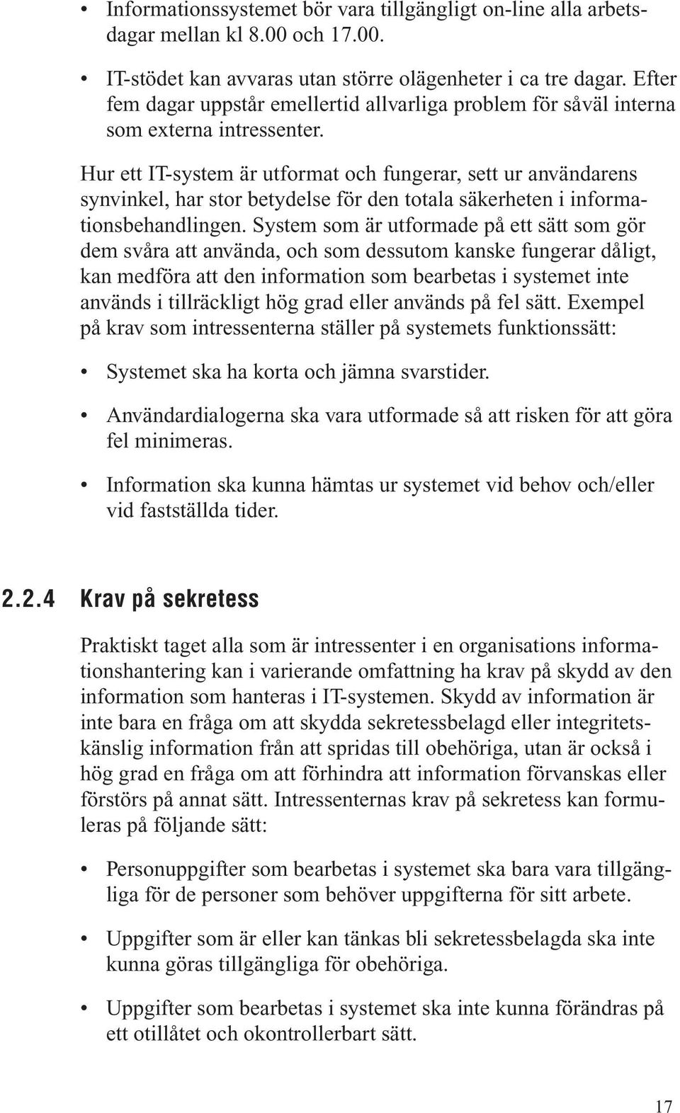 Hur ett IT-system är utformat och fungerar, sett ur användarens synvinkel, har stor betydelse för den totala säkerheten i informationsbehandlingen.