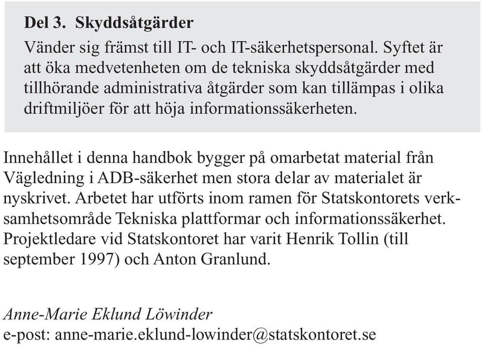 informationssäkerheten. Innehållet i denna handbok bygger på omarbetat material från Vägledning i ADB-säkerhet men stora delar av materialet är nyskrivet.