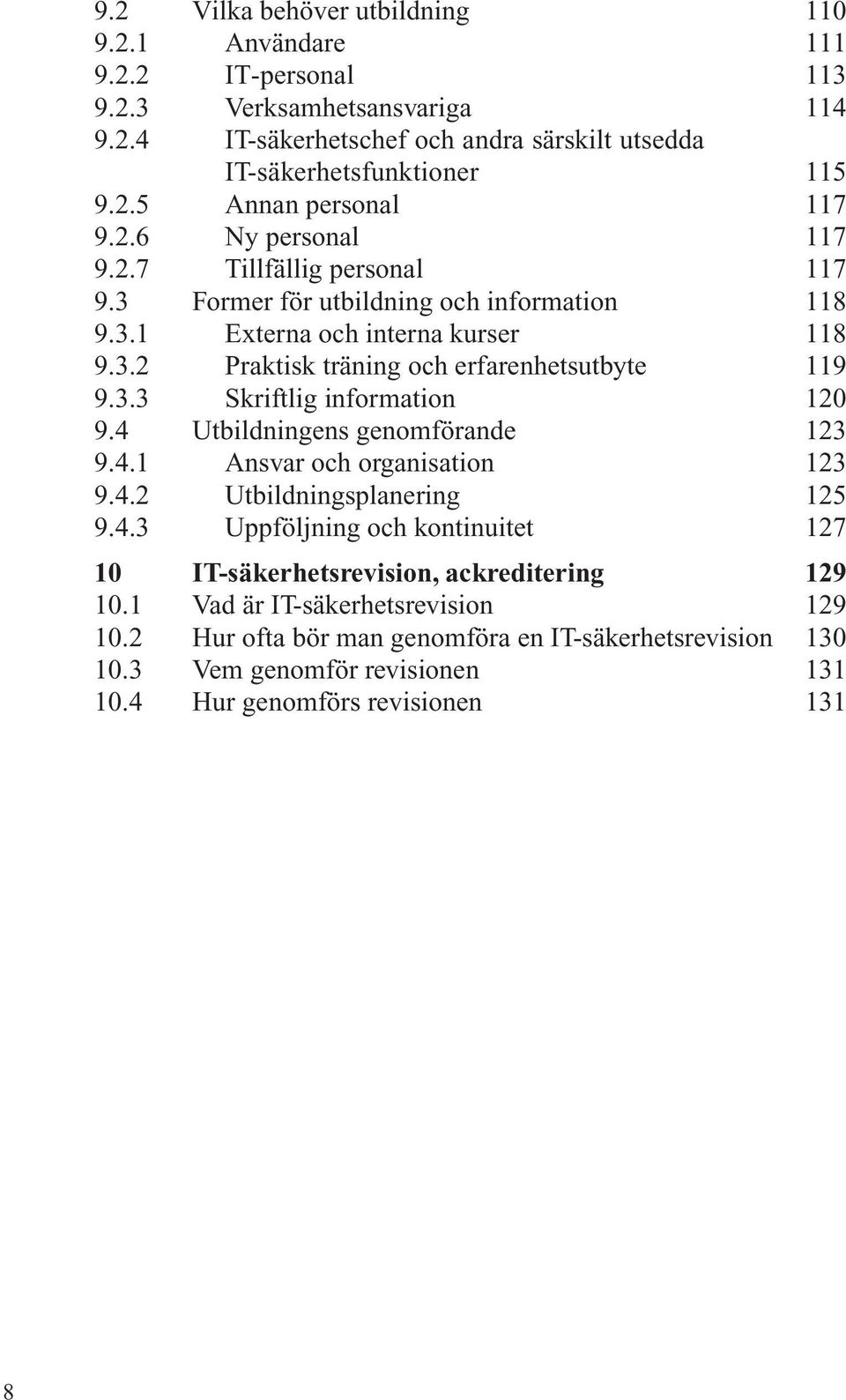 4 Utbildningens genomförande 123 9.4.1 Ansvar och organisation 123 9.4.2 Utbildningsplanering 125 9.4.3 Uppföljning och kontinuitet 127 10 IT-säkerhetsrevision, ackreditering 129 10.