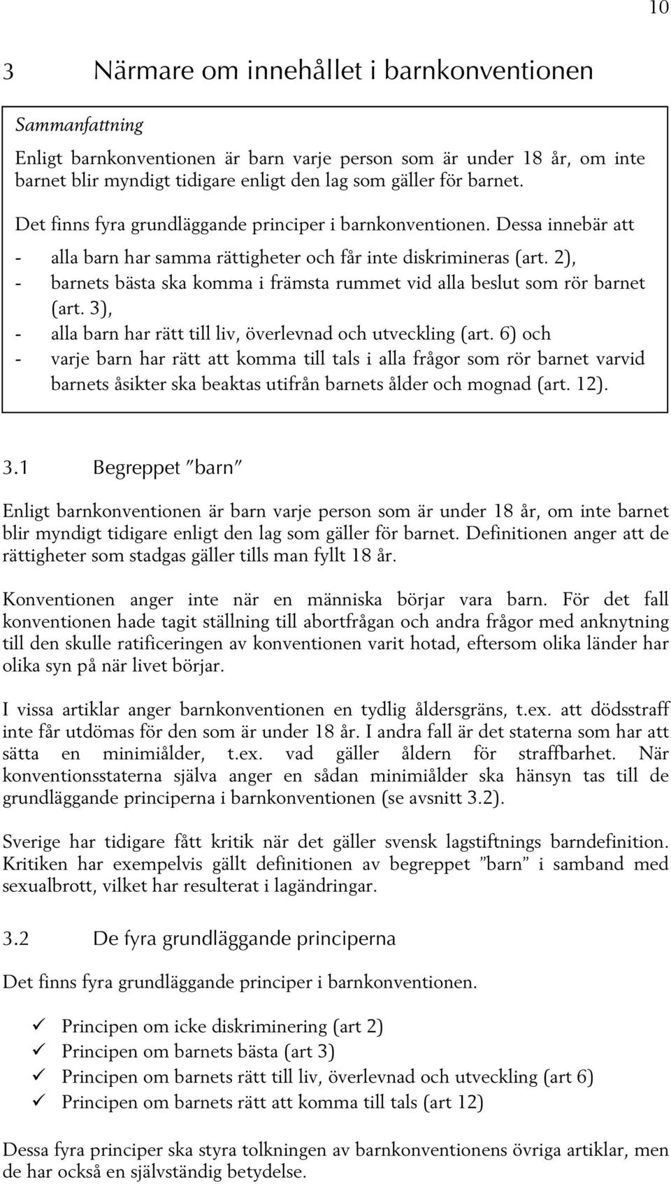 2), - barnets bästa ska komma i främsta rummet vid alla beslut som rör barnet (art. 3), - alla barn har rätt till liv, överlevnad och utveckling (art.