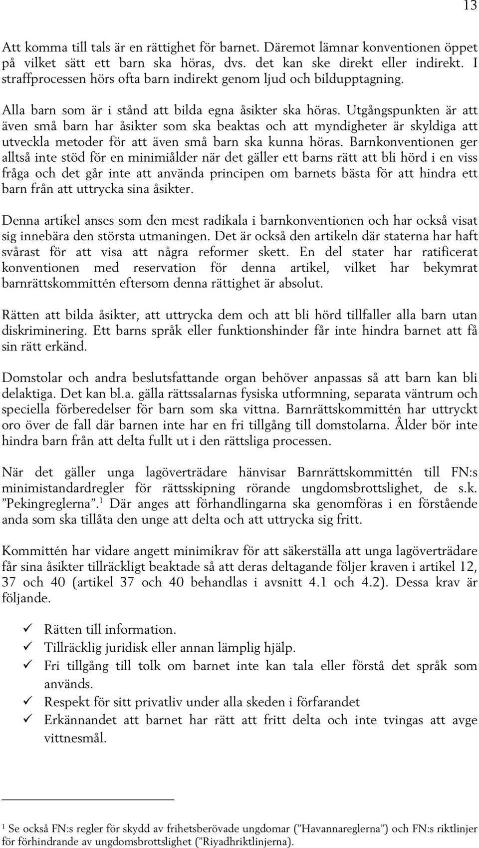 Utgångspunkten är att även små barn har åsikter som ska beaktas och att myndigheter är skyldiga att utveckla metoder för att även små barn ska kunna höras.