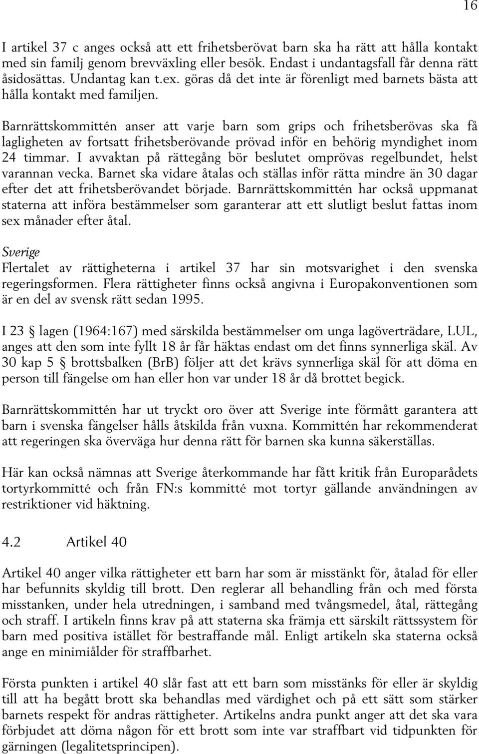 Barnrättskommittén anser att varje barn som grips och frihetsberövas ska få lagligheten av fortsatt frihetsberövande prövad inför en behörig myndighet inom 24 timmar.