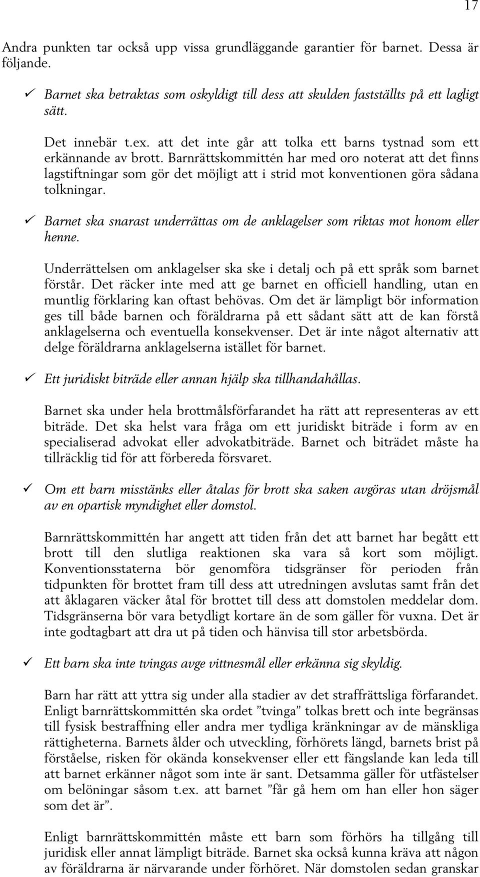 Barnrättskommittén har med oro noterat att det finns lagstiftningar som gör det möjligt att i strid mot konventionen göra sådana tolkningar.