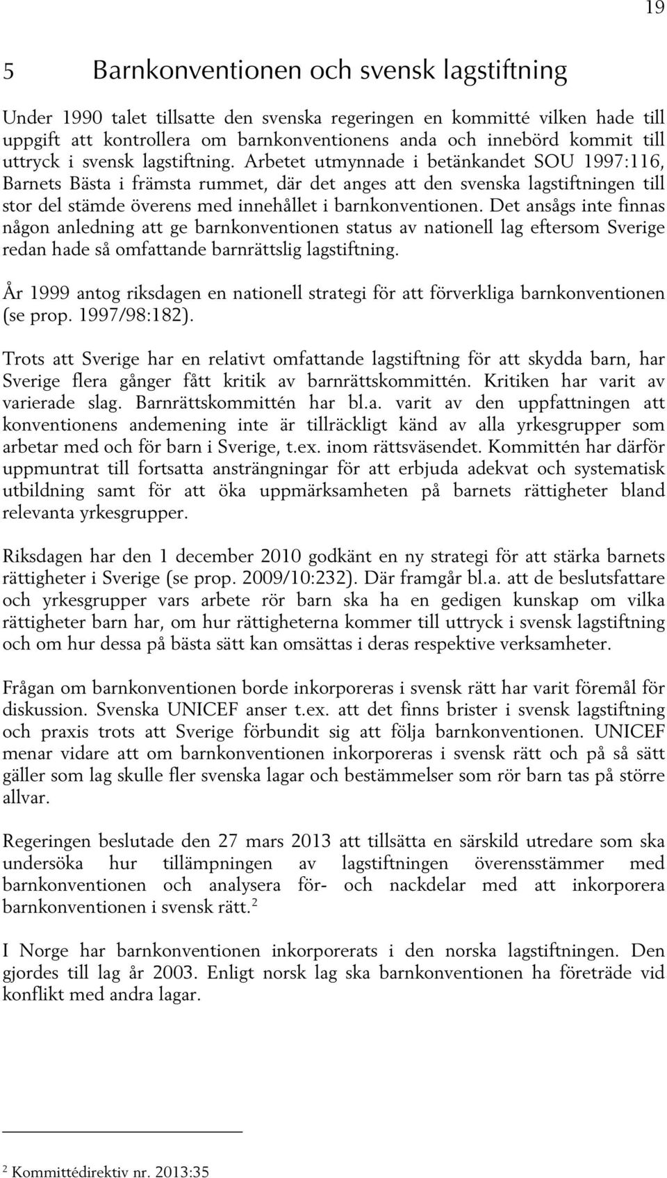 Arbetet utmynnade i betänkandet SOU 1997:116, Barnets Bästa i främsta rummet, där det anges att den svenska lagstiftningen till stor del stämde överens med innehållet i barnkonventionen.