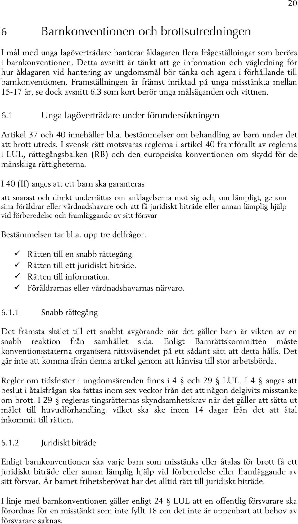 Framställningen är främst inriktad på unga misstänkta mellan 15-17 år, se dock avsnitt 6.3 som kort berör unga målsäganden och vittnen. 6.1 Unga lagöverträdare under förundersökningen Artikel 37 och 40 innehåller bl.