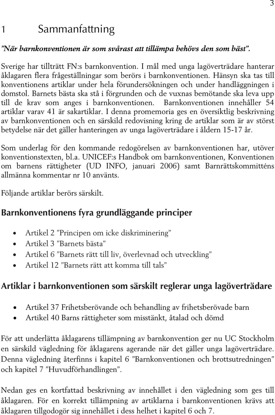 Hänsyn ska tas till konventionens artiklar under hela förundersökningen och under handläggningen i domstol.