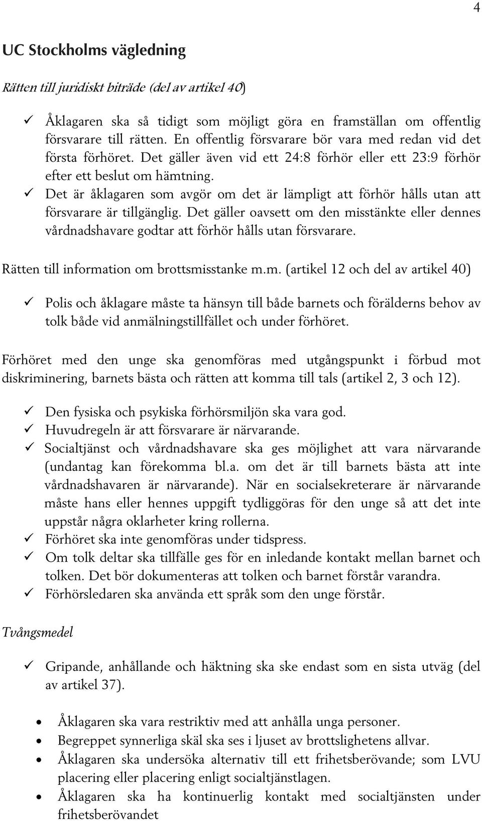 Det är åklagaren som avgör om det är lämpligt att förhör hålls utan att försvarare är tillgänglig.